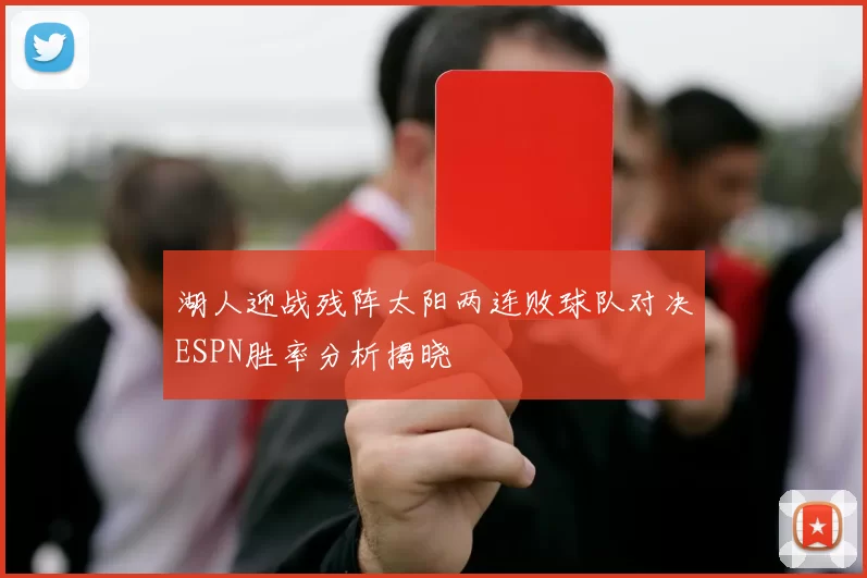 湖人迎战残阵太阳两连败球队对决ESPN胜率分析揭晓