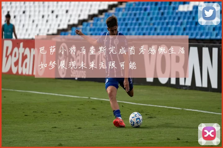 巴萨小将马奎斯完成首秀感慨生活如梦展现未来无限可能